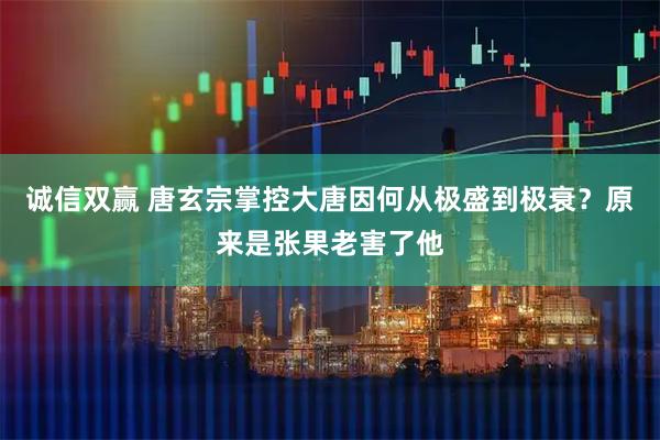 诚信双赢 唐玄宗掌控大唐因何从极盛到极衰？原来是张果老害了他
